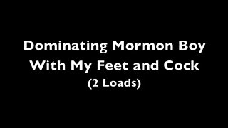 Dominating Mormon Boy with my feet and cock - 2 loads